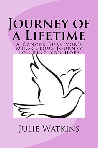 Journey of a Lifetime A Cancer Survivor's Miraculous Journey To Bring You Hope