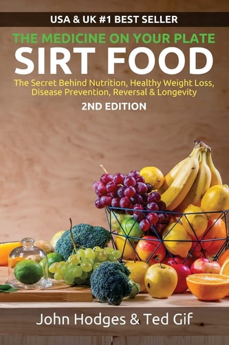 Sirt Food The Secret Behind Nutrition, Healthy Weight Loss, Disease Prevention, Reversal and Longevity