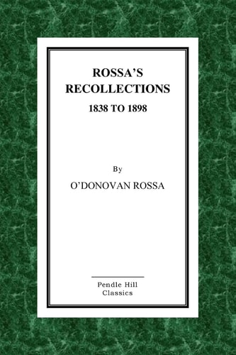 Rossa's Recollections 1838 To 1898 Childhood, Boyhood, Manhood. Customs, Habits and Manners of the Irish People