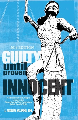 Guilty Until Proven Innocent A Practitioner's and Judge's Guide to the Pennsylvania Post-Conviction Relief Act (PCRA)