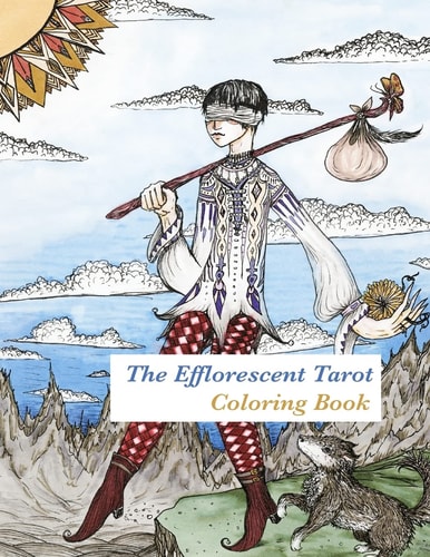 The Efflorescent Tarot Coloring Book An Adult Coloring Book Featuring Original Artwork of the 78 Tarot Cards