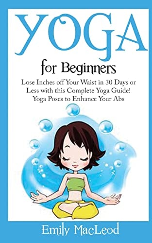 Yoga for Beginners Lose Inches Off Your Waist in 30 Days Or Less with This Complete Yoga Guide! Yoga Poses to Enhance Your Abs!