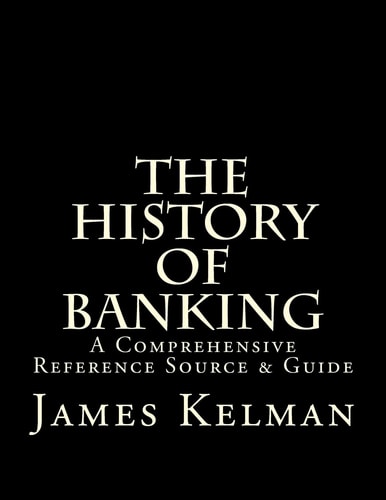 The History of Banking A Comprehensive Reference Source and Guide