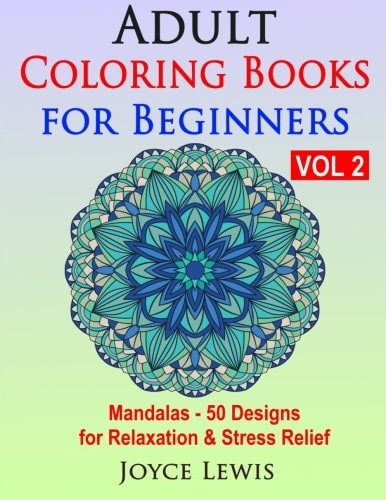 Adult Coloring Books for Beginners, Volume 2 Mandalas - 50 Designs for Relaxation & Stress Relief