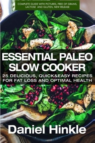 Essential Paleo Slow Cooker 25 Delicious, Quick & Easy Recipes for Fat Loss and Optimal Health