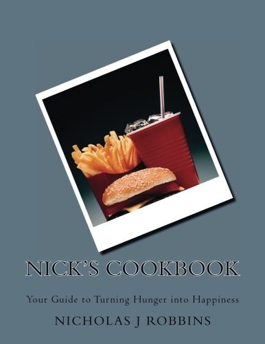 Nick's Cookbook Your Guide to Turning Hunger Into Happiness
