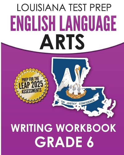 LOUISIANA TEST PREP English Language Arts Writing Workbook Grade 6 Preparation for the LEAP ELA Assessments