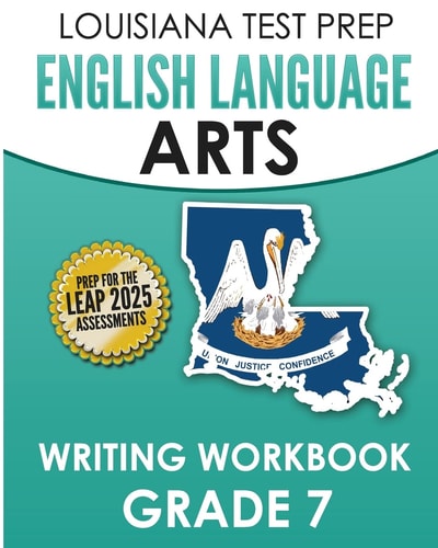LOUISIANA TEST PREP English Language Arts Writing Workbook Grade 7 Preparation for the LEAP ELA Assessments
