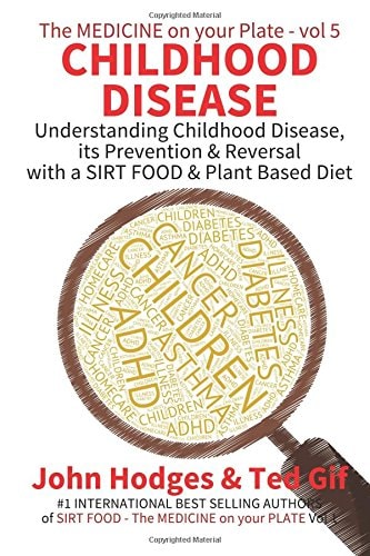 Childhood Disease Understanding CHILDHOOD DISEASE, Prevention and Reversal with a SIRT FOOD Plant Based Diet