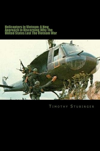 Helicopters in Vietnam A New Approach in Discerning Why The United States Lost
