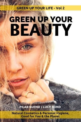 Green Up Your Beauty Natural Cosmetics and Personal Hygiene Good for You and the Planet