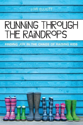Running Through the Raindrops Finding Joy in the Chaos of Raising Kids