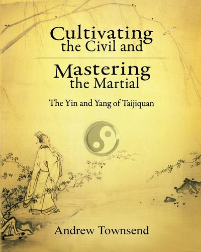Cultivating the Civil and Mastering the Martial The Yin and Yang of Taijiquan