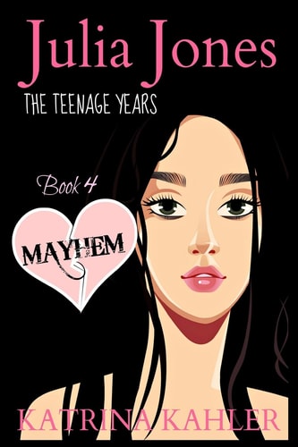JULIA JONES - The Teenage Years - Book 4 MAYHEM: A Book for Teenage Girls