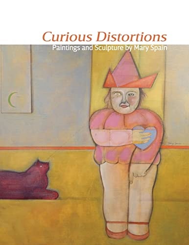 Curious Distortions Paintings and Sculpture by Mary Spain