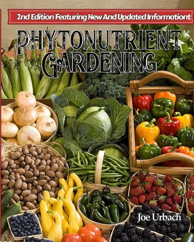 Phytonutrient Gardening Understanding, Growing and Eating Phytonutrient-Rich Antioxidant-Dense Foods