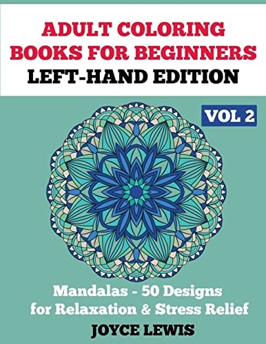 Adult Coloring Books for Beginners - Left-Hand Edition Vol 2 Mandalas (50 Designs for Relaxation and Stress Relief)