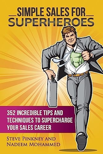 Simple Sales for Superheroes 352 Incredible Tips and Techniques to Supercharge Your Sales Career