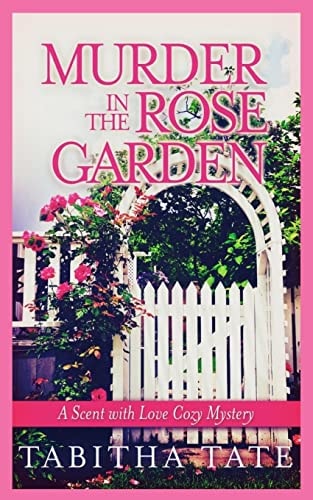 Murder in the Rose Garden A Scent with Love Cozy Mystery