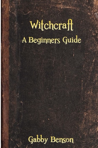 Witchcraft A Beginners Guide to Witchcraft