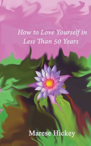 How to Love Yourself in Less Than 50 Years Move from Low Self-esteem to Self-Compassion and Energise Your Life, Soul and Spirit