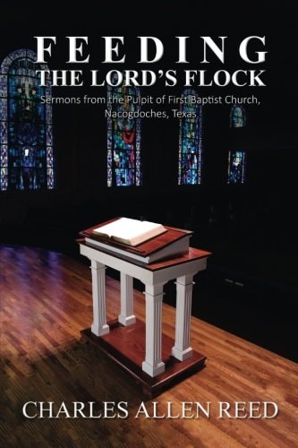 Feeding the Lord's Flock Sermons from the Pulpit of First Baptist Church, Nacogdoches, Texas