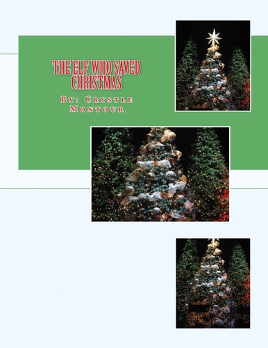 The Elf Who Saved Christmas By: Crystle Jo Montour