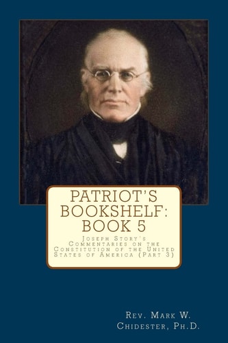 Patriot's Bookshelf Joseph Story's Commentaries on the Constitution of the United States of America (Part 3)