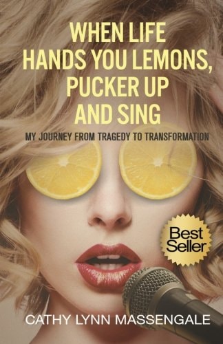 When Life Hands You Lemons, Pucker Up and Sing My Journey from Tragedy to Transformation