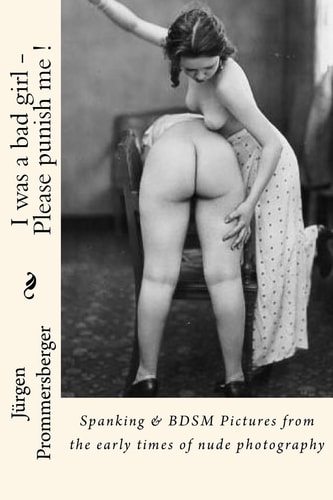 I Was a Bad Girl - Please Punish Me ! Spanking and BDSM Pictures from the Early Times of Nude Photography