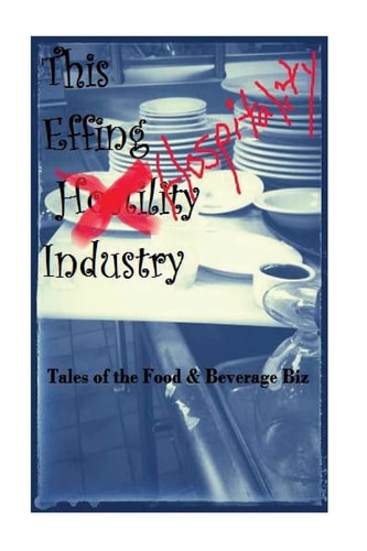 The EFFIN Hostility/Hospitality Industry Tales of the Food and Beverage Biz