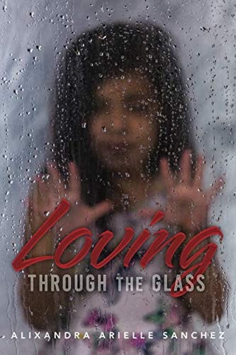 Loving Through the Glass A True Story about Experiencing All Types of Barriers and How Love Breaks Them All.