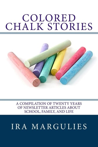 Colored Chalk Stories A Compilation of Twenty Years of Newsletter Articles About School, Family, and Life