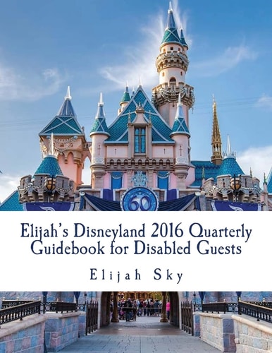 Elijah's Disneyland 2016 Quarterly Guidebook for Disabled Guests January - March 2016 Edition