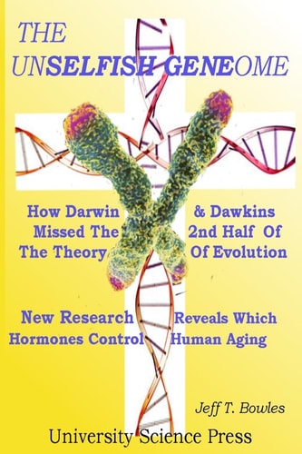 The Unselfish Genome-How Darwin and Dawkins Missed the 2nd Half of the Theory of Evolution New Research Reveals the Hormones That Control Human Aging