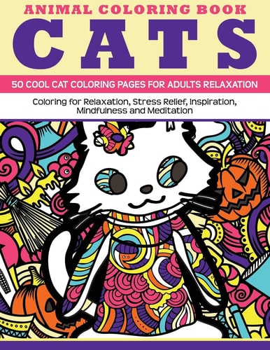 Animal Coloring Book Cats - 50 Cool Cat Coloring Pages for Adults Relaxation Coloring for Relaxation, Stress Relief, Inspiration, Mindfulness and Meditation