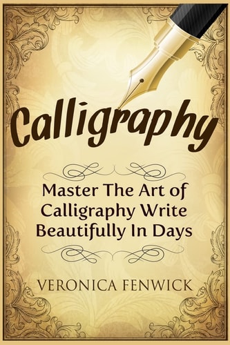 Calligraphy Master the Art of Calligraphy - Write Beautifully in Days