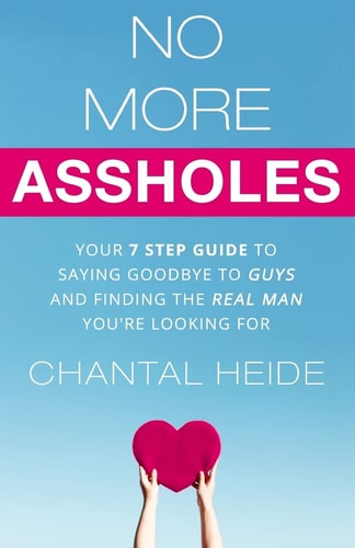 No More Assholes Your 7 Step Guide to Saying Goodbye to Guys and Finding The Real Man You're Looking For