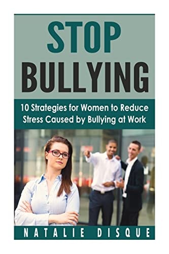 Stop Bullying 10 Strategies for Women to Reduce Stress Caused by Bullying at Work