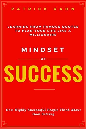 Mindset of Success - How Highly Successful People Think about Goal Setting - Learning from Famous Quotes to Plan Your Life Like a Millionaire