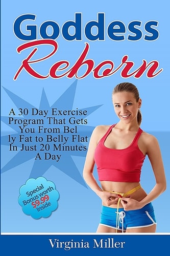 Goddess Reborn A 30 Day Exercise Program That Gets You From Belly Fat to Belly Flat In Just 20 Minutes A Day