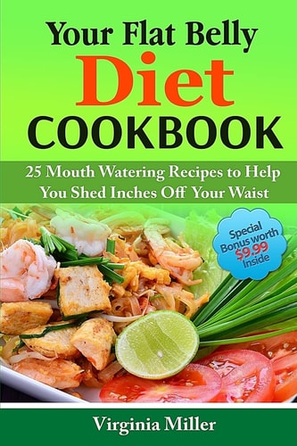 Your Flat Belly Diet Cookbook 25 Mouth Watering Recipes to Help You Shed Inches Off Your Waist