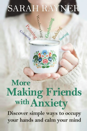 More Making Friends with Anxiety Discover Simple Ways to Occupy Your Hands and Calm Your Mind
