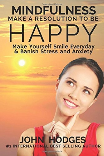 Mindfulness MAKE A RESOLUTION TO BE HAPPY: Banish Stress & Anxiety Forever - 30 Proactive Self Help Actions to Improve Your Health, Relationships & Business