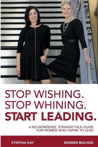 Stop Wishing. Stop Whining. Start Leading. A No-Nonsense, Straight-Talk Guide for Women Who Aspire to Lead