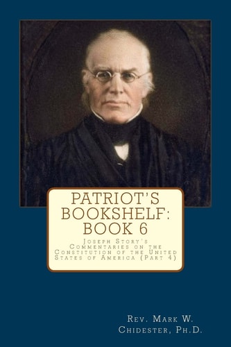 Patriot's Bookshelf Joseph Story's Commentaries on the Constitution of the United States of America (Part 4)