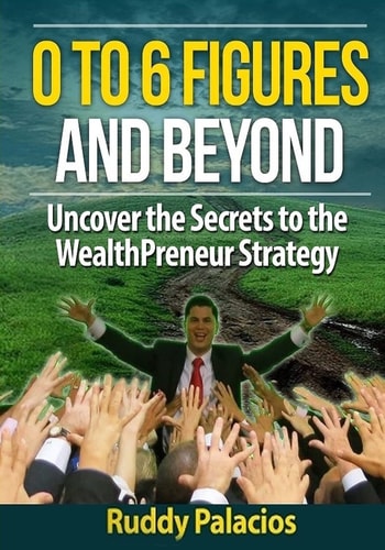 0 To 6 Figures And Beyond Uncover the Secrets to the WealthPreneur Strategy