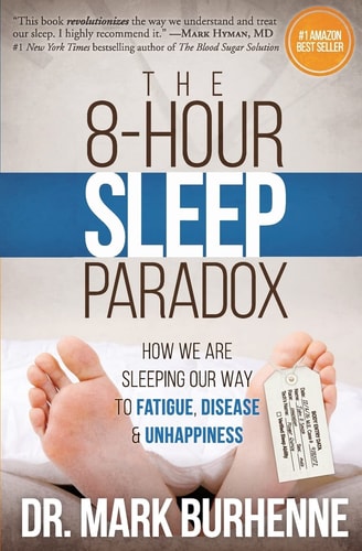 The 8-Hour Sleep Paradox How We Are Sleeping Our Way to Fatigue, Disease and Unhappiness