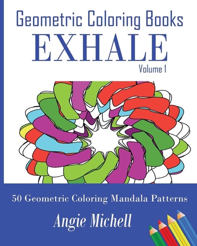 Geometric Coloring Books: Exhale Volume 1 Self-Help Geometric Shapes Coloring Pages 50 Geometric Coloring Mandala Patterns