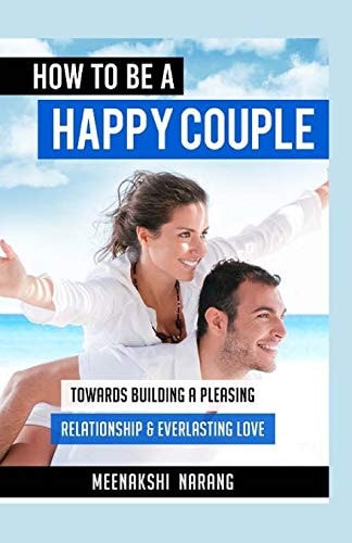 How to Be a Happy Couple Towards Building a Pleasing Relationship and Everlasting Love